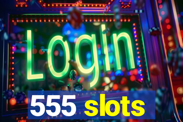 555 slots